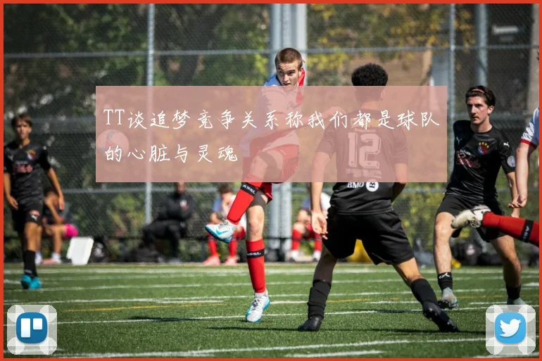 TT谈追梦竞争关系称我们都是球队的心脏与灵魂