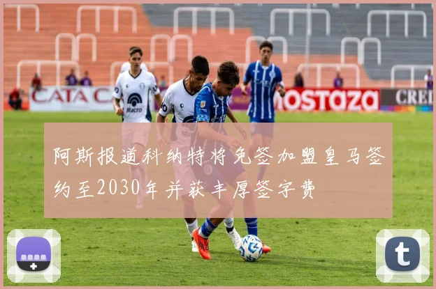 阿斯报道科纳特将免签加盟皇马签约至2030年并获丰厚签字费